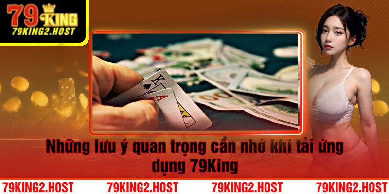Những Lưu Ý Quan Trọng Cần Nhớ Khi Tải App 79King