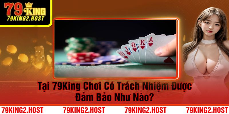 Tại 79King Chơi Có Trách Nhiệm Được Đảm Bảo Như Nào?