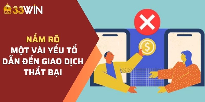 Tìm hiểu và nắm rõ hơn về một vài yếu tố dẫn đến giao dịch thất bại